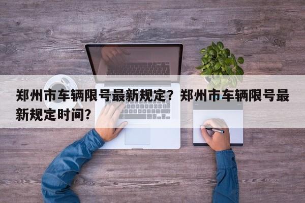 郑州市车辆限号最新规定？郑州市车辆限号最新规定时间？  第1张