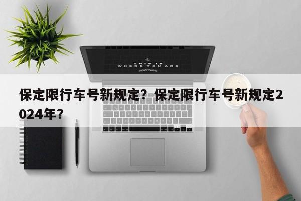 保定限行车号新规定？保定限行车号新规定2024年？  第1张