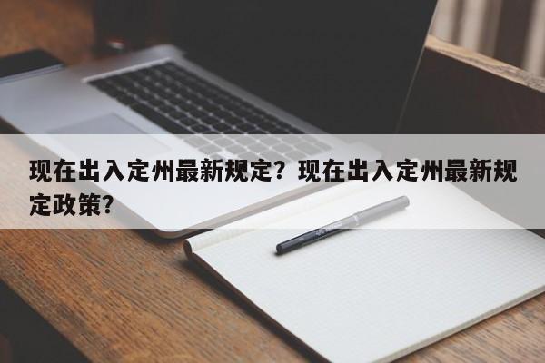 现在出入定州最新规定？现在出入定州最新规定政策？  第1张