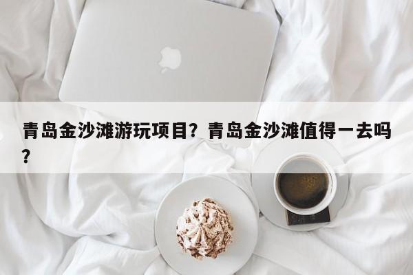 青岛金沙滩游玩项目？青岛金沙滩值得一去吗？  第1张