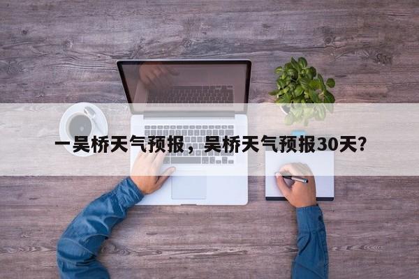 一吴桥天气预报，吴桥天气预报30天？  第1张