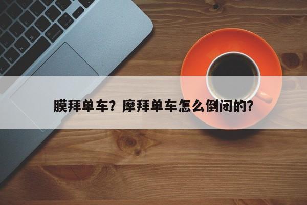 膜拜单车？摩拜单车怎么倒闭的？  第1张