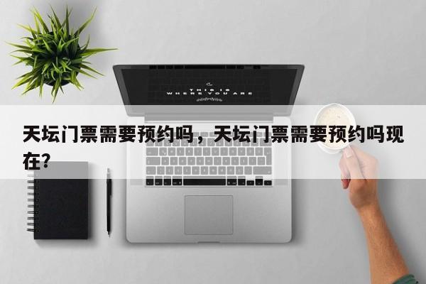 天坛门票需要预约吗，天坛门票需要预约吗现在？  第1张