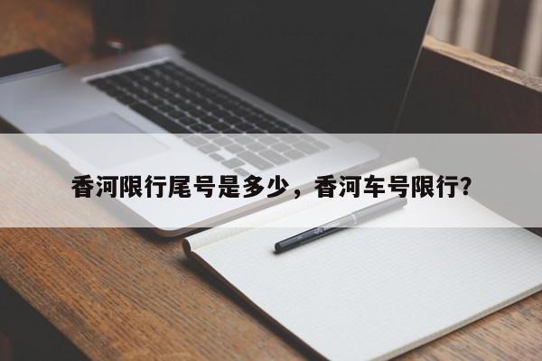香河限行尾号是多少，香河车号限行？  第1张