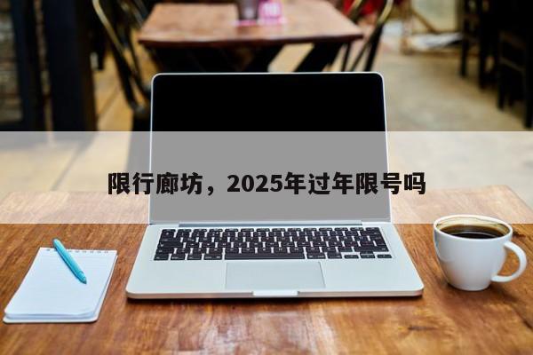 限行廊坊，2025年过年限号吗  第1张
