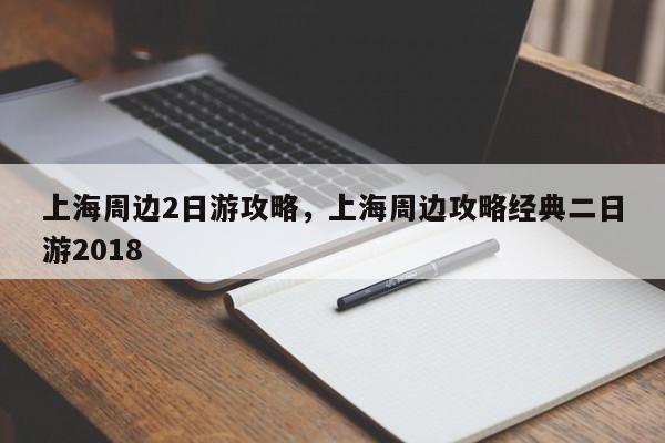上海周边2日游攻略，上海周边攻略经典二日游2018  第1张