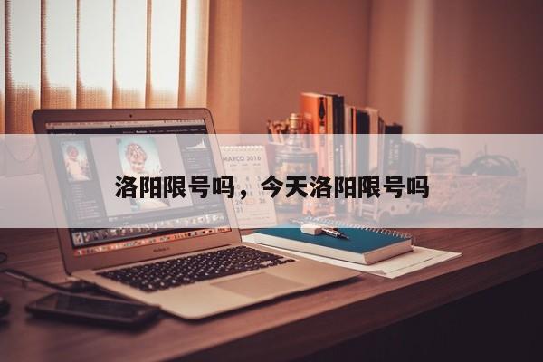 洛阳限号吗，今天洛阳限号吗  第1张