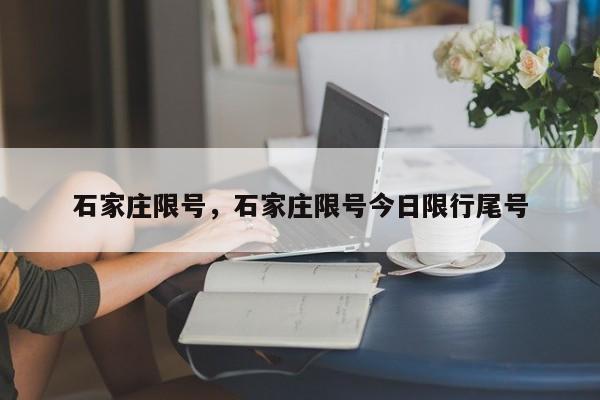 石家庄限号，石家庄限号今日限行尾号  第1张