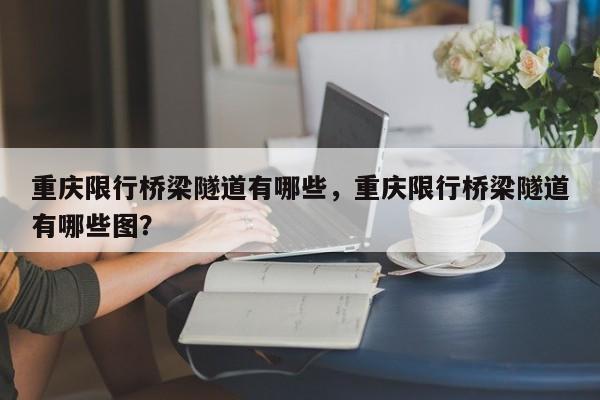 重庆限行桥梁隧道有哪些，重庆限行桥梁隧道有哪些图？  第1张
