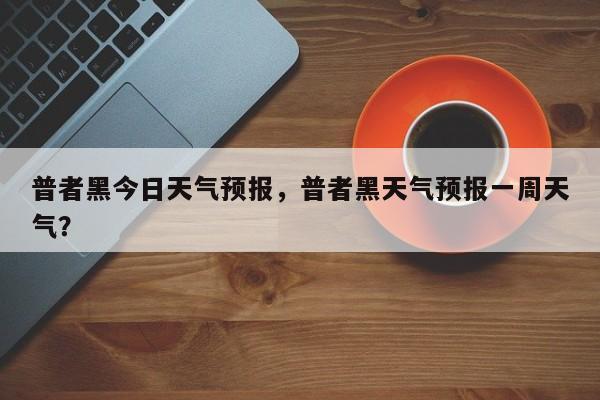普者黑今日天气预报，普者黑天气预报一周天气？  第1张