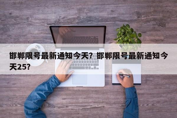 邯郸限号最新通知今天？邯郸限号最新通知今天25？  第1张