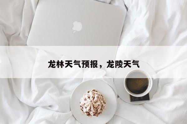 龙林天气预报，龙陵天气  第1张