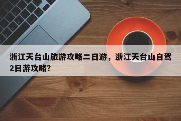 浙江天台山旅游攻略二日游，浙江天台山自驾2日游攻略？  第1张