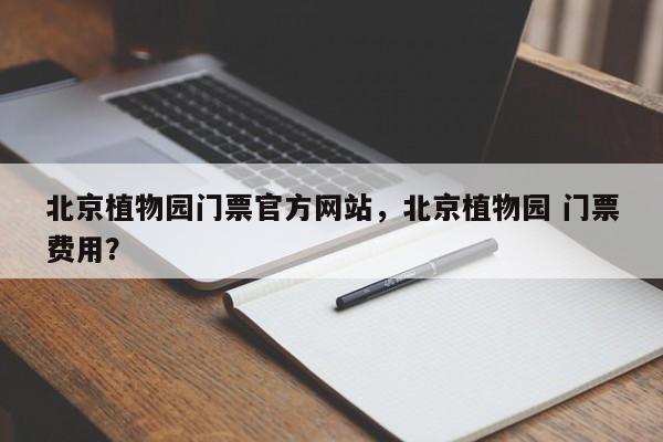 北京植物园门票官方网站，北京植物园 门票费用？  第1张