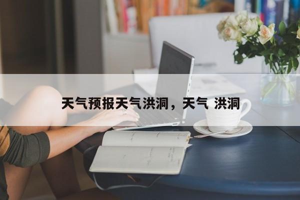 天气预报天气洪洞，天气 洪洞  第1张