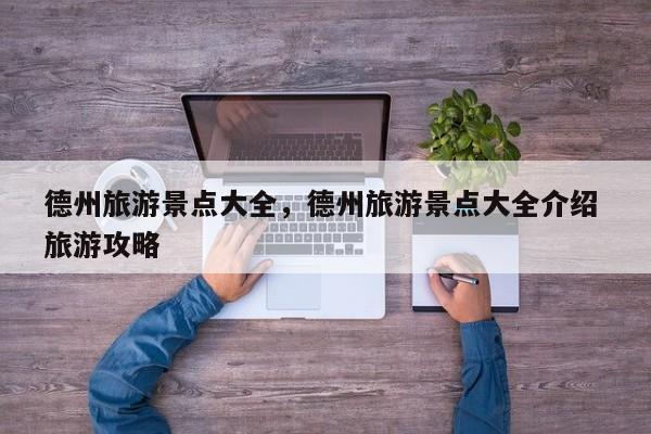 德州旅游景点大全，德州旅游景点大全介绍 旅游攻略  第1张